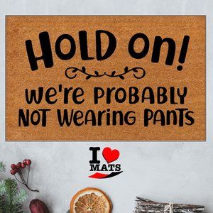 HOLD on wearing pants doormat, Cute Entry Doormats, Housewarming